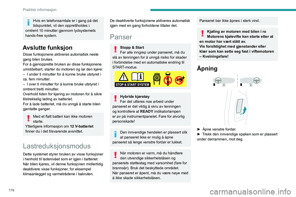 PEUGEOT 3008 2020  Instruksjoner for bruk (in Norwegian) 176
Praktisk informasjon
Hvis en telefonsamtale er i gang på det 
tidspunktet, vil den opprettholdes i 
omtrent 10 minutter gjennom lydsystemets 
hands-free system.
Avslutte funksjon
Disse funksjonen