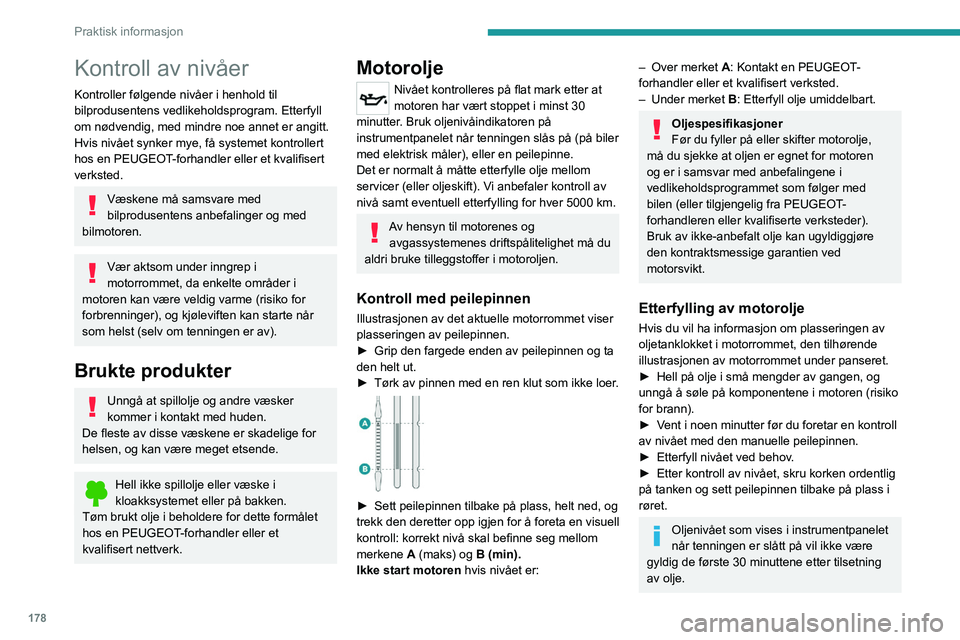 PEUGEOT 3008 2020  Instruksjoner for bruk (in Norwegian) 178
Praktisk informasjon
Kontroll av nivåer
Kontroller følgende nivåer i henhold til 
bilprodusentens vedlikeholdsprogram. Etterfyll 
om nødvendig, med mindre noe annet er angitt.
Hvis nivået syn