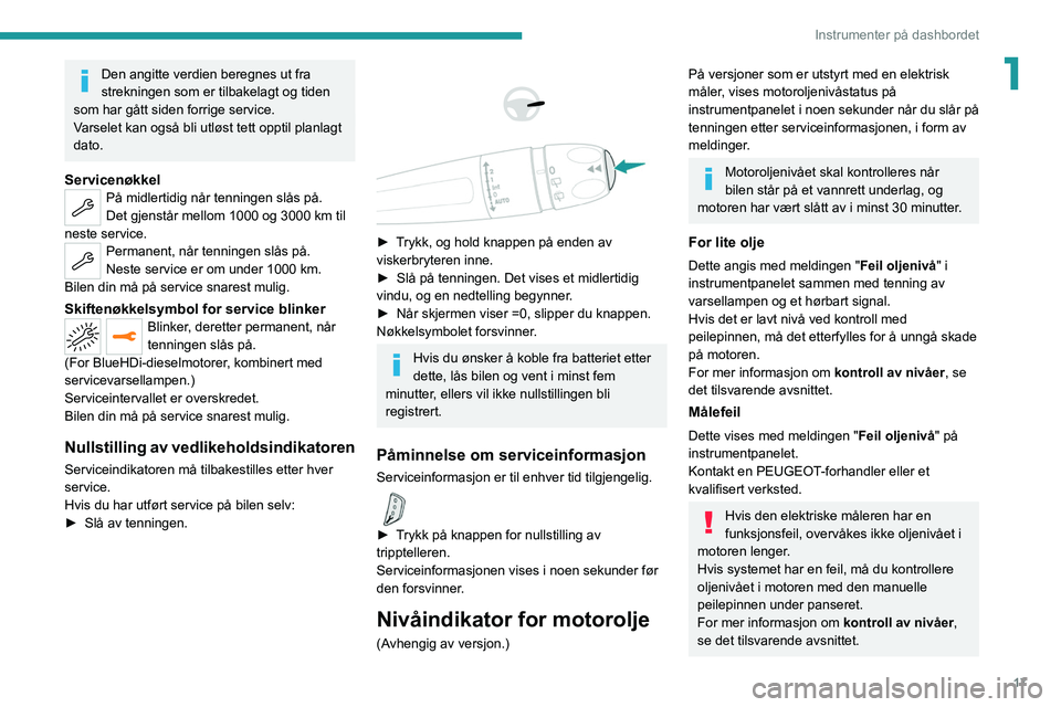 PEUGEOT 3008 2020 Instruksjoner for bruk (in Norwegian) 17
Instrumenter på dashbordet
1Den angitte verdien beregnes ut fra
strekningen som er tilbakelagt og tiden
som har gått siden forrige service.
Varselet kan også bli utløst tett opptil planlagt
PEUGEOT 3008 2020 Instruksjoner for bruk (in Norwegian) 17
Instrumenter på dashbordet
1Den angitte verdien beregnes ut fra
strekningen som er tilbakelagt og tiden
som har gått siden forrige service.
Varselet kan også bli utløst tett opptil planlagt
