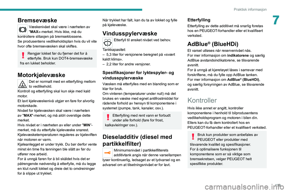 PEUGEOT 3008 2020 Instruksjoner for bruk (in Norwegian) 179
Praktisk informasjon
7Bremsevæske
Væskenivået skal være i nærheten av
"MAX«-merket. Hvis ikke, må du
kontrollere slitasjen på bremseklossene.
Se produsentens vedlikeholdsplan hvis du PEUGEOT 3008 2020 Instruksjoner for bruk (in Norwegian) 179
Praktisk informasjon
7Bremsevæske
Væskenivået skal være i nærheten av
"MAX«-merket. Hvis ikke, må du
kontrollere slitasjen på bremseklossene.
Se produsentens vedlikeholdsplan hvis du