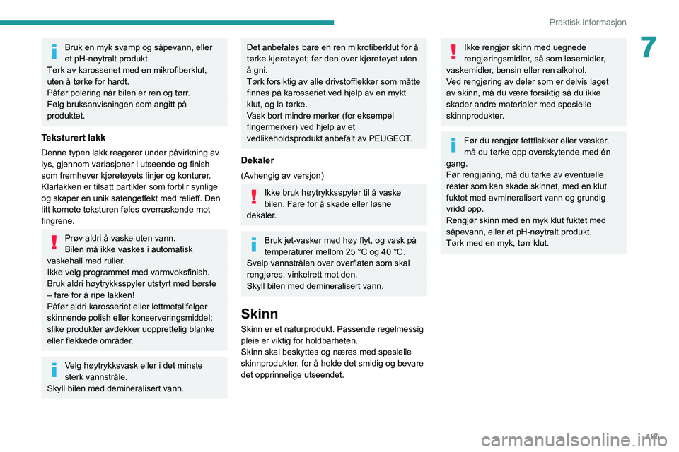 PEUGEOT 3008 2020 Instruksjoner for bruk (in Norwegian) 185
Praktisk informasjon
7Bruk en myk svamp og såpevann, eller
et pH-nøytralt produkt.
Tørk av karosseriet med en mikrofiberklut,
uten å tørke for hardt.
Påfør polering når bilen er ren og t PEUGEOT 3008 2020 Instruksjoner for bruk (in Norwegian) 185
Praktisk informasjon
7Bruk en myk svamp og såpevann, eller
et pH-nøytralt produkt.
Tørk av karosseriet med en mikrofiberklut,
uten å tørke for hardt.
Påfør polering når bilen er ren og t