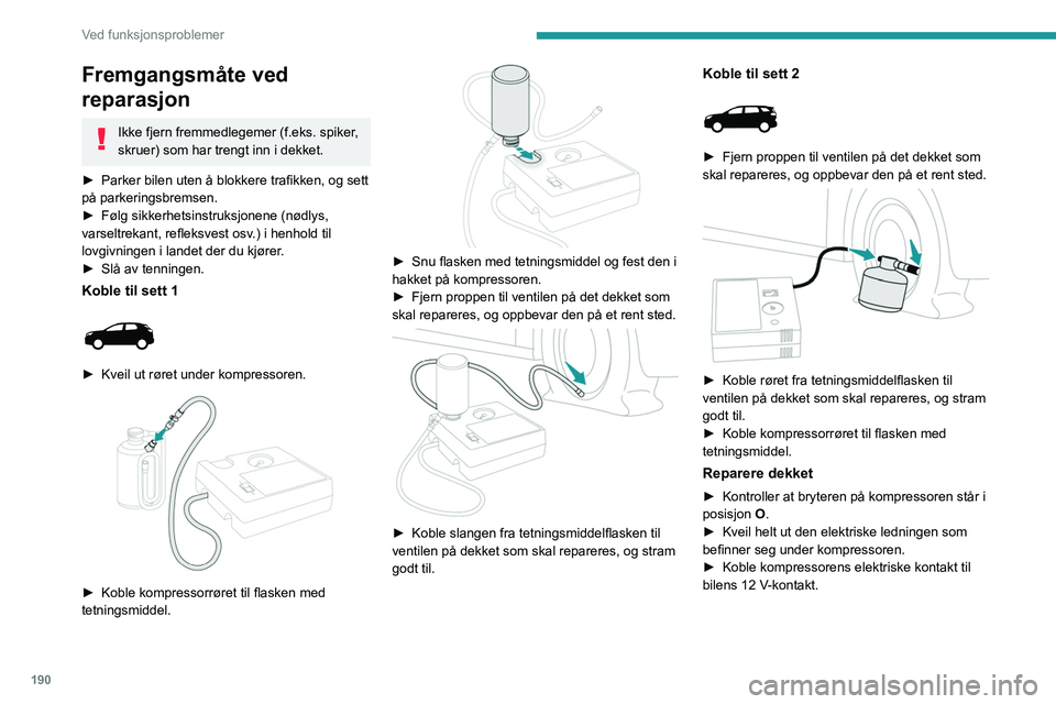 PEUGEOT 3008 2020 Instruksjoner for bruk (in Norwegian) 190
Ved funksjonsproblemer
Fremgangsmåte ved
reparasjon
Ikke fjern fremmedlegemer (f.eks. spiker,
skruer) som har trengt inn i dekket.
►
Parker bilen uten å blokkere trafikken, og sett
på pa PEUGEOT 3008 2020 Instruksjoner for bruk (in Norwegian) 190
Ved funksjonsproblemer
Fremgangsmåte ved
reparasjon
Ikke fjern fremmedlegemer (f.eks. spiker,
skruer) som har trengt inn i dekket.
►
Parker bilen uten å blokkere trafikken, og sett
på pa