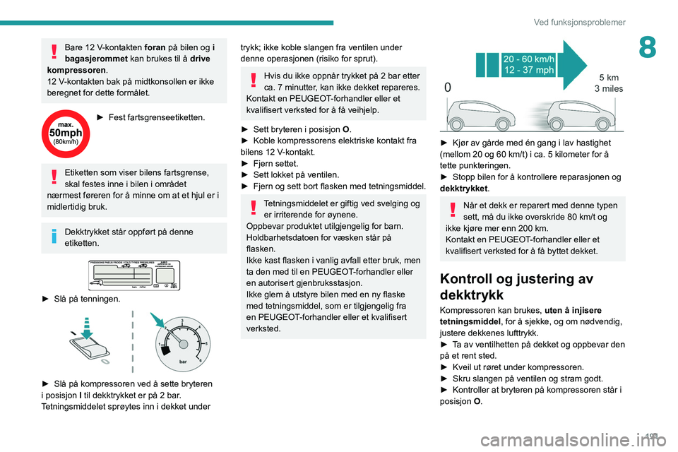 PEUGEOT 3008 2020 Instruksjoner for bruk (in Norwegian) 191
Ved funksjonsproblemer
8Bare 12 V-kontakten foran på bilen og i
bagasjerommet kan brukes til å
drive
kompressoren .
12
V-kontakten bak på midtkonsollen er ikke
beregnet for dette formål PEUGEOT 3008 2020 Instruksjoner for bruk (in Norwegian) 191
Ved funksjonsproblemer
8Bare 12 V-kontakten foran på bilen og i
bagasjerommet kan brukes til å
drive
kompressoren .
12
V-kontakten bak på midtkonsollen er ikke
beregnet for dette formål