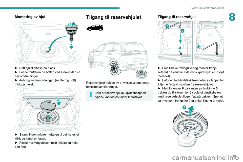 PEUGEOT 3008 2020 Instruksjoner for bruk (in Norwegian) 193
Ved funksjonsproblemer
8Montering av hjul
► Sett hjulet tilbake på plass.
► Løsne mutteren på bolten ved å dreie den et
par omdreininger
.
►
Anbring festeanordningen (mutter og bo PEUGEOT 3008 2020 Instruksjoner for bruk (in Norwegian) 193
Ved funksjonsproblemer
8Montering av hjul
► Sett hjulet tilbake på plass.
► Løsne mutteren på bolten ved å dreie den et
par omdreininger
.
►
Anbring festeanordningen (mutter og bo
