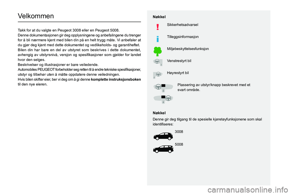 PEUGEOT 3008 2020 Instruksjoner for bruk (in Norwegian)
Velkommen
Takk for at du valgte en Peugeot 3008 eller en P eugeot 5008.
Denne dokumentasjonen gir deg opplysningene og anbefalingene du trenger PEUGEOT 3008 2020 Instruksjoner for bruk (in Norwegian)
Velkommen
Takk for at du valgte en Peugeot 3008 eller en P eugeot 5008.
Denne dokumentasjonen gir deg opplysningene og anbefalingene du trenger