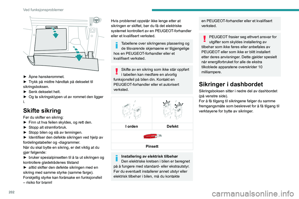 PEUGEOT 3008 2020 Instruksjoner for bruk (in Norwegian) 202
Ved funksjonsproblemer
► Åpne hanskerommet.
► T rykk på midtre håndtak på dekselet til
sikringsboksen.
►
Senk dekselet helt.
►
Og ta sikringsklypen ut av rommet den ligger
i. PEUGEOT 3008 2020 Instruksjoner for bruk (in Norwegian) 202
Ved funksjonsproblemer
► Åpne hanskerommet.
► T rykk på midtre håndtak på dekselet til
sikringsboksen.
►
Senk dekselet helt.
►
Og ta sikringsklypen ut av rommet den ligger
i.