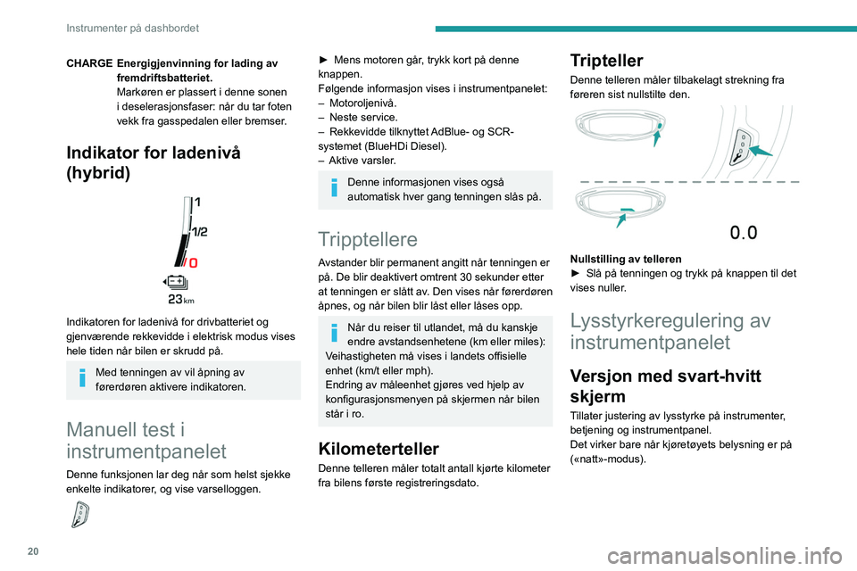 PEUGEOT 3008 2020 Instruksjoner for bruk (in Norwegian) 20
Instrumenter på dashbordet
CHARGE Energigjenvinning for lading av fremdriftsbatteriet.
Markøren er plassert i denne sonen
i deselerasjonsfaser: når du tar foten
vekk fra gasspedalen eller brem PEUGEOT 3008 2020 Instruksjoner for bruk (in Norwegian) 20
Instrumenter på dashbordet
CHARGE Energigjenvinning for lading av fremdriftsbatteriet.
Markøren er plassert i denne sonen
i deselerasjonsfaser: når du tar foten
vekk fra gasspedalen eller brem