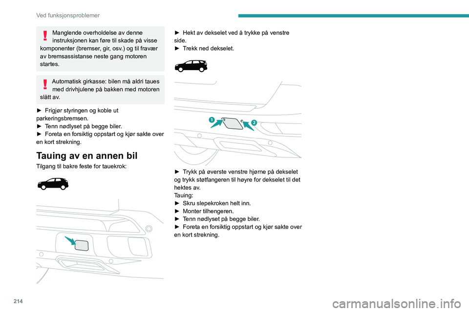 PEUGEOT 3008 2020 Instruksjoner for bruk (in Norwegian) 214
Ved funksjonsproblemer
Manglende overholdelse av denne
instruksjonen kan føre til skade på visse
komponenter (bremser, gir, osv.) og til fravær
av bremsassistanse neste gang motoren
startes PEUGEOT 3008 2020 Instruksjoner for bruk (in Norwegian) 214
Ved funksjonsproblemer
Manglende overholdelse av denne
instruksjonen kan føre til skade på visse
komponenter (bremser, gir, osv.) og til fravær
av bremsassistanse neste gang motoren
startes
