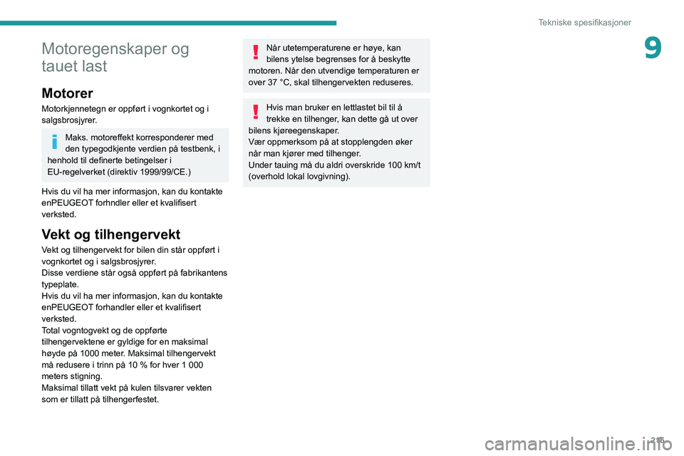 PEUGEOT 3008 2020 Instruksjoner for bruk (in Norwegian) 215
Tekniske spesifikasjoner
9Motoregenskaper og
tauet last
Motorer
Motorkjennetegn er oppført i vognkortet og i
salgsbrosjyrer.
Maks. motoreffekt korresponderer med
den typegodkjente verdien på PEUGEOT 3008 2020 Instruksjoner for bruk (in Norwegian) 215
Tekniske spesifikasjoner
9Motoregenskaper og
tauet last
Motorer
Motorkjennetegn er oppført i vognkortet og i
salgsbrosjyrer.
Maks. motoreffekt korresponderer med
den typegodkjente verdien på