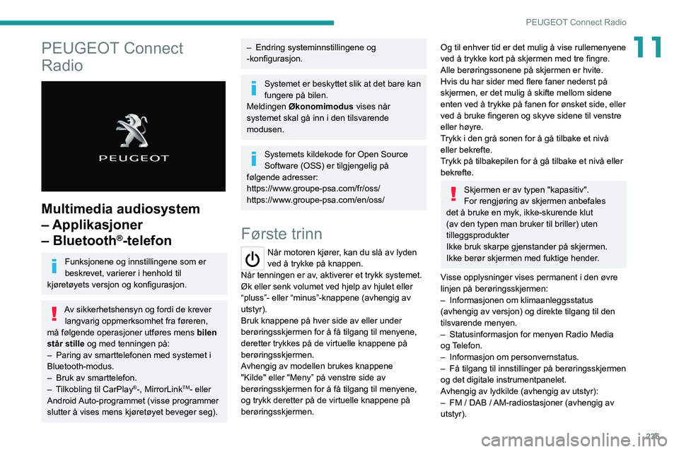 PEUGEOT 3008 2020 Instruksjoner for bruk (in Norwegian) 235
PEUGEOT Connect Radio
11PEUGEOT Connect
Radio
Multimedia audiosystem
– Applikasjoner
– Bluetooth
®-telefon
Funksjonene og innstillingene som er
beskrevet, varierer i henhold til
kjø PEUGEOT 3008 2020 Instruksjoner for bruk (in Norwegian) 235
PEUGEOT Connect Radio
11PEUGEOT Connect
Radio
Multimedia audiosystem
– Applikasjoner
– Bluetooth
®-telefon
Funksjonene og innstillingene som er
beskrevet, varierer i henhold til
kjø