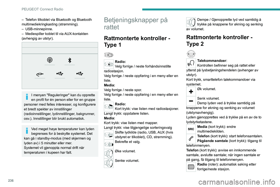PEUGEOT 3008 2020 Instruksjoner for bruk (in Norwegian) 236
PEUGEOT Connect Radio
Media (rotering): forrige/neste spor, søking i en
liste.
Kort trykk: bekrefte et valg, hvis ikke valg,
tilgang til forhåndsinnstillinger.
Radio: vise listen over stasjone PEUGEOT 3008 2020 Instruksjoner for bruk (in Norwegian) 236
PEUGEOT Connect Radio
Media (rotering): forrige/neste spor, søking i en
liste.
Kort trykk: bekrefte et valg, hvis ikke valg,
tilgang til forhåndsinnstillinger.
Radio: vise listen over stasjone