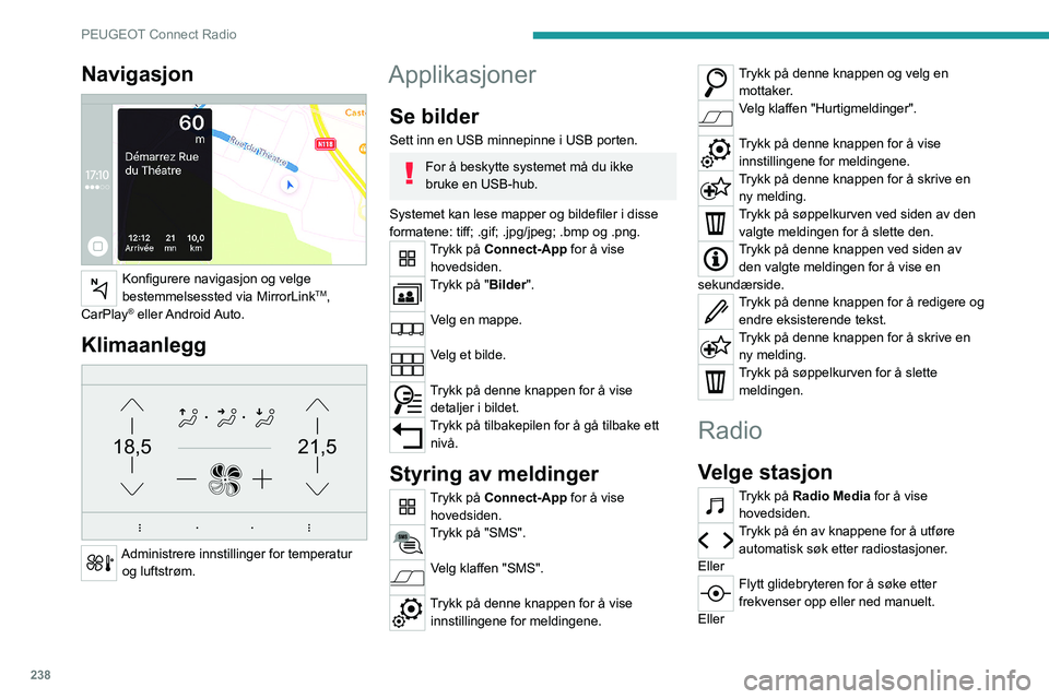 PEUGEOT 3008 2020 Instruksjoner for bruk (in Norwegian) 238
PEUGEOT Connect Radio
Trykk på frekvensen.
Skriv inn FM- og AM-frekvensverdier ved
hjelp av det virtuelle tastaturet.
Trykk på "OK" for å bekrefte.
Radiomottaket kan påvirkes av ele PEUGEOT 3008 2020 Instruksjoner for bruk (in Norwegian) 238
PEUGEOT Connect Radio
Trykk på frekvensen.
Skriv inn FM- og AM-frekvensverdier ved
hjelp av det virtuelle tastaturet.
Trykk på "OK" for å bekrefte.
Radiomottaket kan påvirkes av ele
