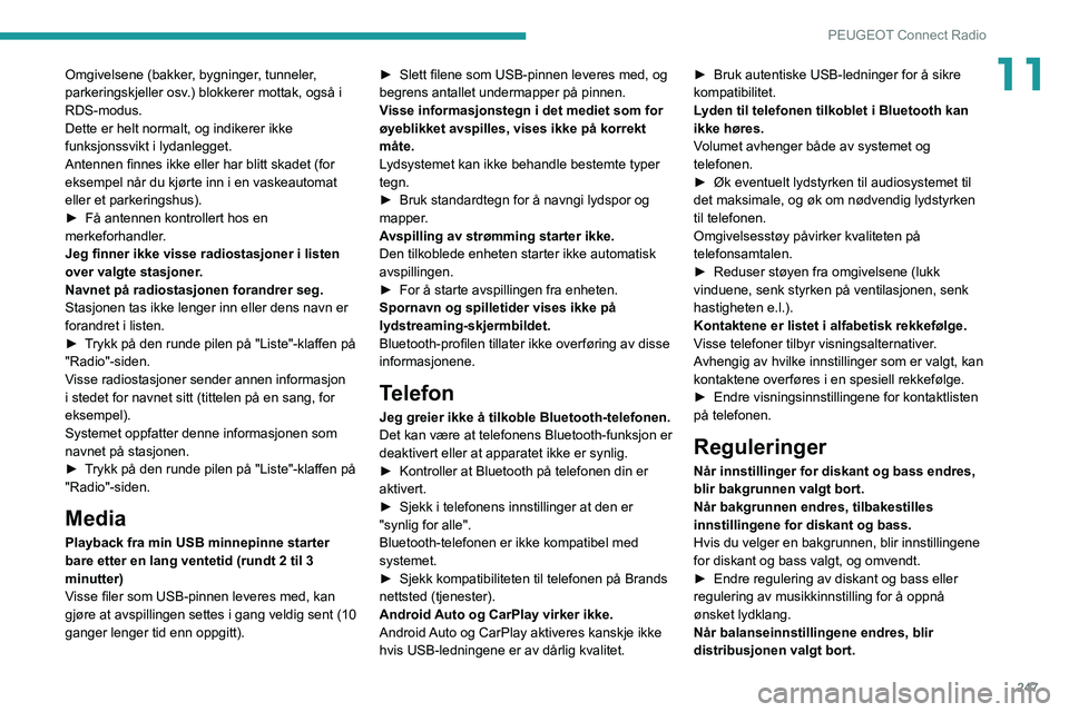 PEUGEOT 3008 2020 Instruksjoner for bruk (in Norwegian) 247
PEUGEOT Connect Radio
11Omgivelsene (bakker, bygninger, tunneler,
parkeringskjeller osv.) blokkerer mottak, også i
RDS-modus.
Dette er helt normalt, og indikerer ikke
funksjonssvikt i lydanleg PEUGEOT 3008 2020 Instruksjoner for bruk (in Norwegian) 247
PEUGEOT Connect Radio
11Omgivelsene (bakker, bygninger, tunneler,
parkeringskjeller osv.) blokkerer mottak, også i
RDS-modus.
Dette er helt normalt, og indikerer ikke
funksjonssvikt i lydanleg