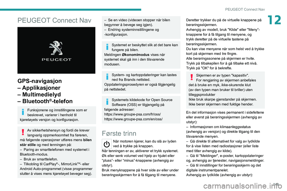 PEUGEOT 3008 2020 Instruksjoner for bruk (in Norwegian) 249
PEUGEOT Connect Nav
12PEUGEOT Connect Nav
GPS-navigasjon
– Applikasjoner
– Multimedielyd
– Bluetooth
®-telefon
Funksjonene og innstillingene som er
beskrevet, varierer i henhold til PEUGEOT 3008 2020 Instruksjoner for bruk (in Norwegian) 249
PEUGEOT Connect Nav
12PEUGEOT Connect Nav
GPS-navigasjon
– Applikasjoner
– Multimedielyd
– Bluetooth
®-telefon
Funksjonene og innstillingene som er
beskrevet, varierer i henhold til