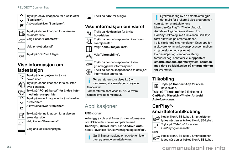 PEUGEOT 3008 2020  Instruksjoner for bruk (in Norwegian) 260
PEUGEOT Connect Nav
Fra systemet trykker du på "Connect-
App" for å vise hovedsiden.
Trykk på "Tilkobling " for å få tilgang til 
"CarPlay
®"-funksjonen.Trykk på 