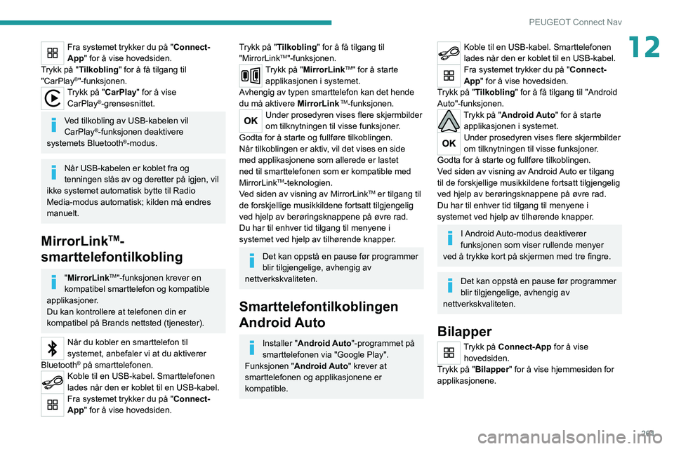 PEUGEOT 3008 2020 Instruksjoner for bruk (in Norwegian) 261
PEUGEOT Connect Nav
12Fra systemet trykker du på "Connect-
App" for å vise hovedsiden.
Trykk på "Tilkobling " for å få tilgang til
"CarPlay
®"-funksjonen.Trykk på & PEUGEOT 3008 2020 Instruksjoner for bruk (in Norwegian) 261
PEUGEOT Connect Nav
12Fra systemet trykker du på "Connect-
App" for å vise hovedsiden.
Trykk på "Tilkobling " for å få tilgang til
"CarPlay
®"-funksjonen.Trykk på &