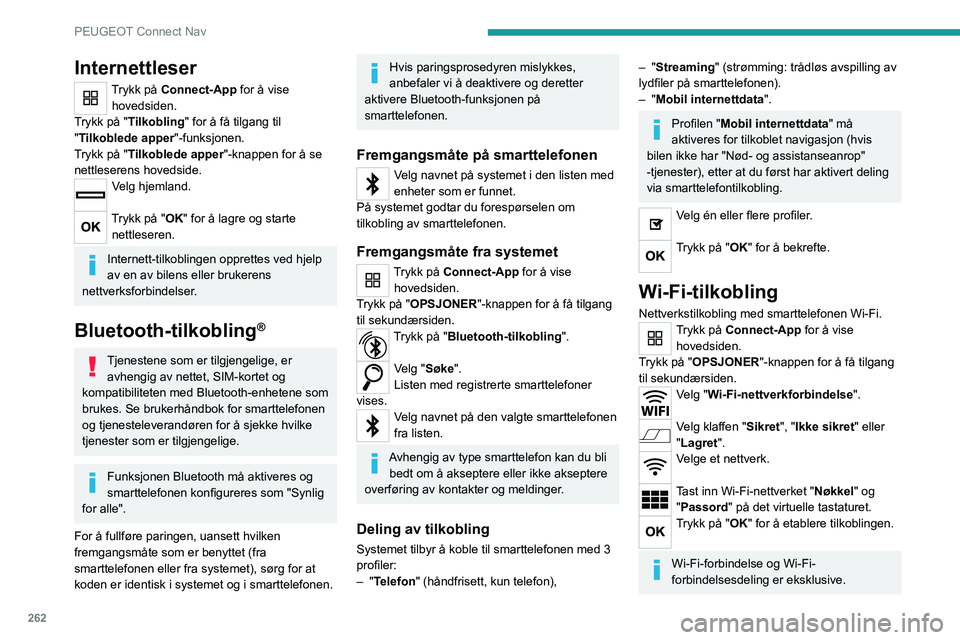 PEUGEOT 3008 2020 Instruksjoner for bruk (in Norwegian) 262
PEUGEOT Connect Nav
Deling av tilkobling Wi-Fi
Utstyrsavhengig.
Systemet oppretter et lokalt Wi-Fi-nettverk.
Trykk på Connect-App for å vise hovedsiden.
Trykk på "OPSJONER"-knappen for PEUGEOT 3008 2020 Instruksjoner for bruk (in Norwegian) 262
PEUGEOT Connect Nav
Deling av tilkobling Wi-Fi
Utstyrsavhengig.
Systemet oppretter et lokalt Wi-Fi-nettverk.
Trykk på Connect-App for å vise hovedsiden.
Trykk på "OPSJONER"-knappen for