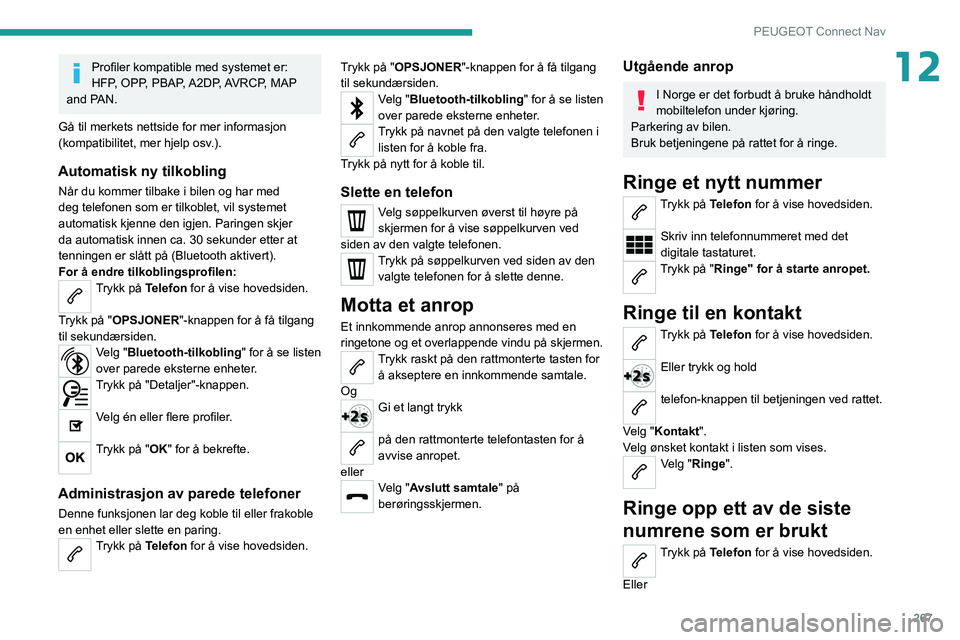 PEUGEOT 3008 2020 Instruksjoner for bruk (in Norwegian) 267
PEUGEOT Connect Nav
12Profiler kompatible med systemet er:
HFP, OPP, PBAP, A2DP, AVRCP, MAP
and PAN.
Gå til merkets nettside for mer informasjon
(kompatibilitet, mer hjelp osv.).
Automatisk ny PEUGEOT 3008 2020 Instruksjoner for bruk (in Norwegian) 267
PEUGEOT Connect Nav
12Profiler kompatible med systemet er:
HFP, OPP, PBAP, A2DP, AVRCP, MAP
and PAN.
Gå til merkets nettside for mer informasjon
(kompatibilitet, mer hjelp osv.).
Automatisk ny