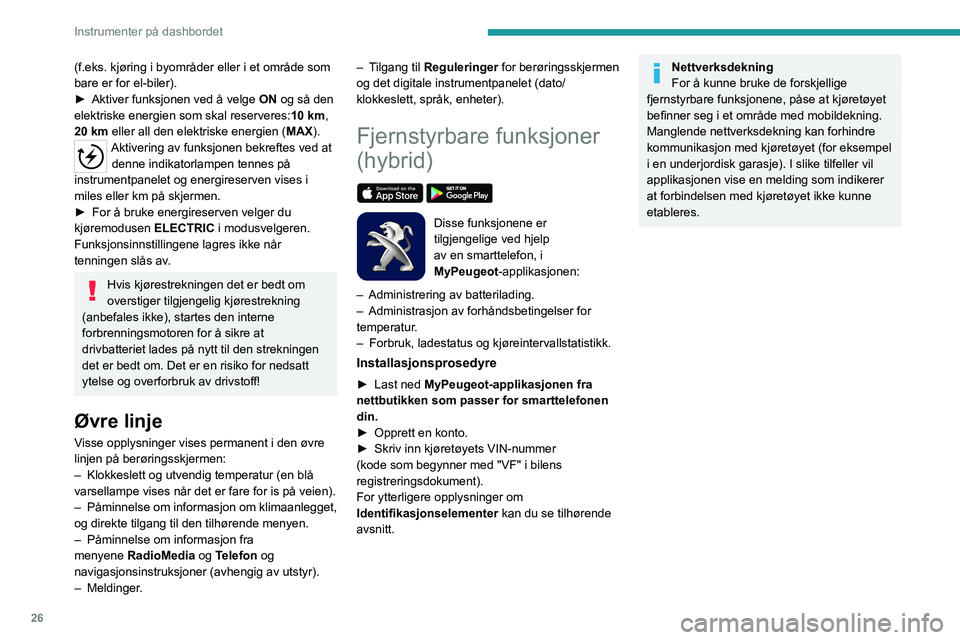 PEUGEOT 3008 2020 Instruksjoner for bruk (in Norwegian) 26
Instrumenter på dashbordet
(f.eks. kjøring i byområder eller i et område som
bare er for el-biler).
â–º
Aktiver funksjonen ved å velge ON
og så den
elektriske energien som skal reserver PEUGEOT 3008 2020 Instruksjoner for bruk (in Norwegian) 26
Instrumenter på dashbordet
(f.eks. kjøring i byområder eller i et område som
bare er for el-biler).
â–º
Aktiver funksjonen ved å velge ON
og så den
elektriske energien som skal reserver
