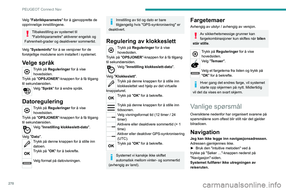 PEUGEOT 3008 2020 Instruksjoner for bruk (in Norwegian) 270
PEUGEOT Connect Nav
Velg "Fabrikkparametre" for å gjenopprette de
opprinnelige innstillingene.
Tilbakestilling av systemet til "Fabrikkparametre" aktiverer engelsk og
Fahrenhei PEUGEOT 3008 2020 Instruksjoner for bruk (in Norwegian) 270
PEUGEOT Connect Nav
Velg "Fabrikkparametre" for å gjenopprette de
opprinnelige innstillingene.
Tilbakestilling av systemet til "Fabrikkparametre" aktiverer engelsk og
Fahrenhei