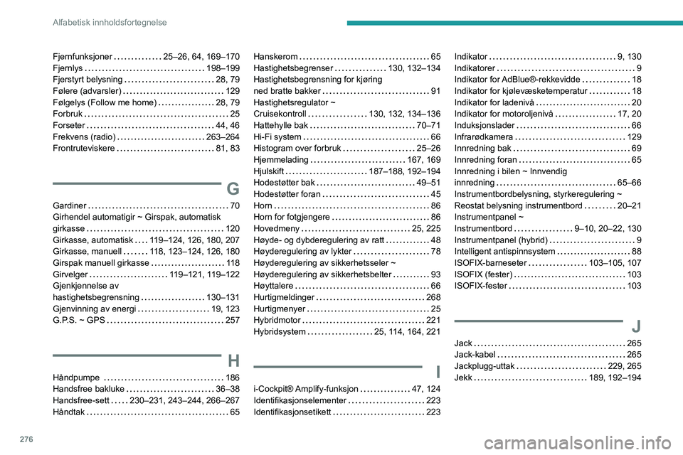 PEUGEOT 3008 2020 Instruksjoner for bruk (in Norwegian) 276
Alfabetisk innholdsfortegnelse
Fjernfunksjoner 25–26, 64, 169–170
Fjernlys
198–199
Fjerstyrt belysning
28, 79
Følere (advarsler)
129
Følgelys (Follow me home)
28, 7 PEUGEOT 3008 2020 Instruksjoner for bruk (in Norwegian) 276
Alfabetisk innholdsfortegnelse
Fjernfunksjoner 25–26, 64, 169–170
Fjernlys
198–199
Fjerstyrt belysning
28, 79
Følere (advarsler)
129
Følgelys (Follow me home)
28, 7