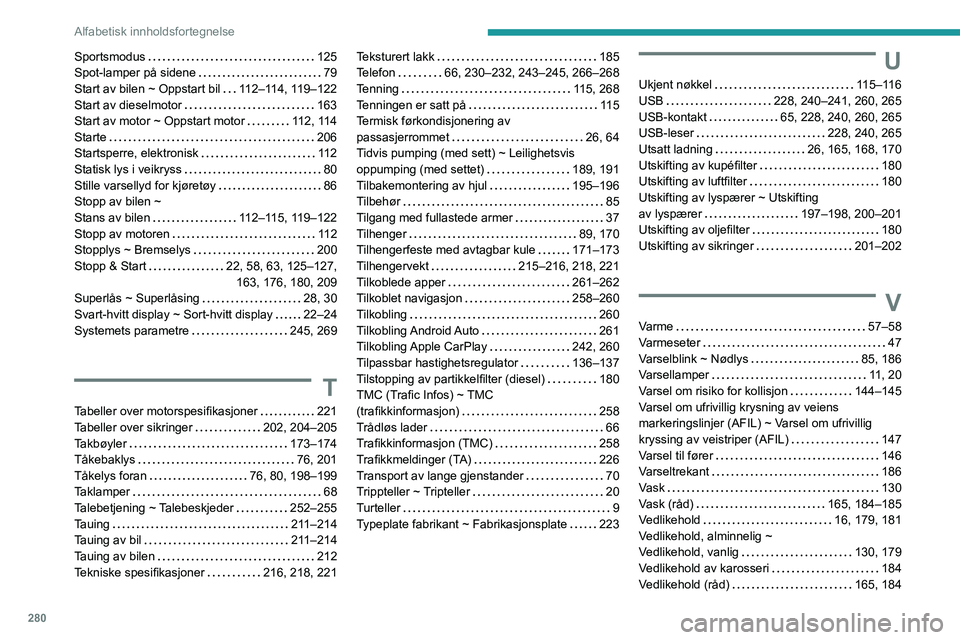 PEUGEOT 3008 2020  Instruksjoner for bruk (in Norwegian) 280
Alfabetisk innholdsfortegnelse
Sportsmodus    125
Spot-lamper på sidene     
79
Start av bilen ~ Oppstart bil
   
112–114, 119–122
Start av dieselmotor
    
163
Start av motor ~ Oppstart moto