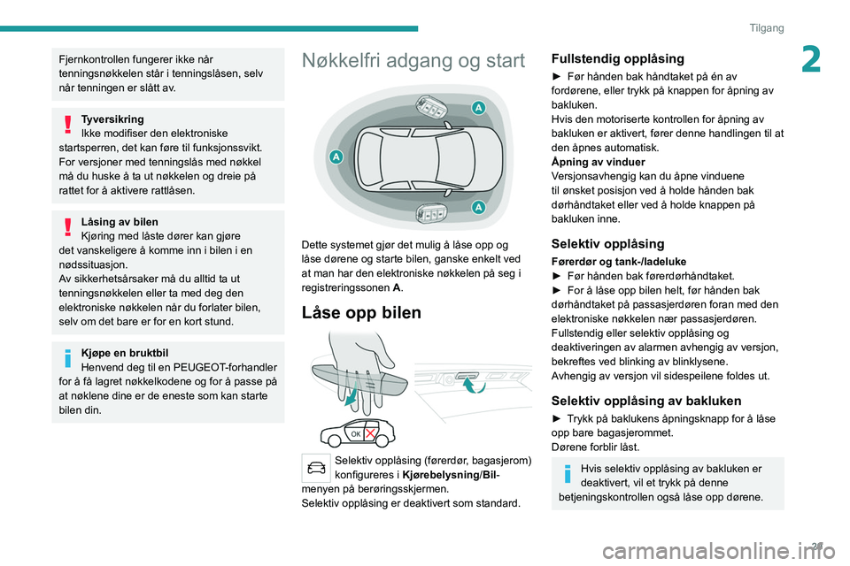 PEUGEOT 3008 2020 Instruksjoner for bruk (in Norwegian) 29
Tilgang
2Fjernkontrollen fungerer ikke når
tenningsnøkkelen står i tenningslåsen, selv
når tenningen er slått av.
Tyversikring
Ikke modifiser den elektroniske
startsperren, det kan føre t PEUGEOT 3008 2020 Instruksjoner for bruk (in Norwegian) 29
Tilgang
2Fjernkontrollen fungerer ikke når
tenningsnøkkelen står i tenningslåsen, selv
når tenningen er slått av.
Tyversikring
Ikke modifiser den elektroniske
startsperren, det kan føre t