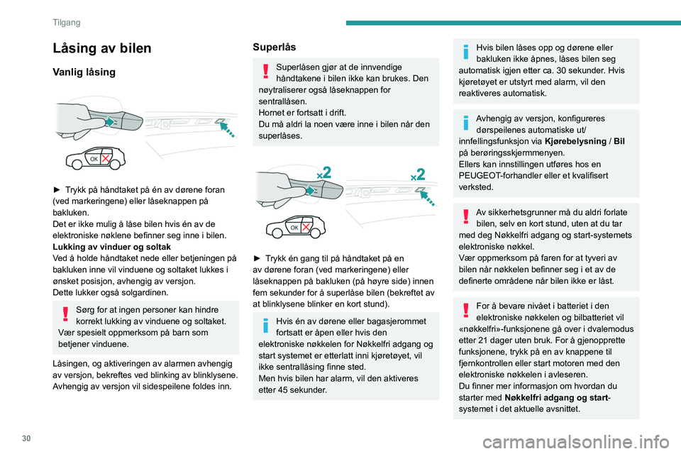 PEUGEOT 3008 2020 Instruksjoner for bruk (in Norwegian) 30
Tilgang
Elektriske forstyrrelser
Det kan hende at den elektroniske
nøkkelen ikke fungerer dersom den befinner
seg i nærheten av et elektronisk apparat:
telefon (slått på eller i hvilemodus), PEUGEOT 3008 2020 Instruksjoner for bruk (in Norwegian) 30
Tilgang
Elektriske forstyrrelser
Det kan hende at den elektroniske
nøkkelen ikke fungerer dersom den befinner
seg i nærheten av et elektronisk apparat:
telefon (slått på eller i hvilemodus),