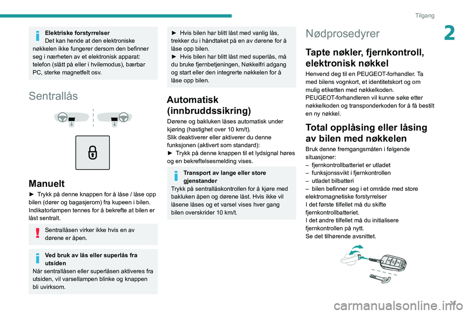 PEUGEOT 3008 2020 Instruksjoner for bruk (in Norwegian) 31
Tilgang
2Elektriske forstyrrelser
Det kan hende at den elektroniske
nøkkelen ikke fungerer dersom den befinner
seg i nærheten av et elektronisk apparat:
telefon (slått på eller i hvilemodus) PEUGEOT 3008 2020 Instruksjoner for bruk (in Norwegian) 31
Tilgang
2Elektriske forstyrrelser
Det kan hende at den elektroniske
nøkkelen ikke fungerer dersom den befinner
seg i nærheten av et elektronisk apparat:
telefon (slått på eller i hvilemodus)