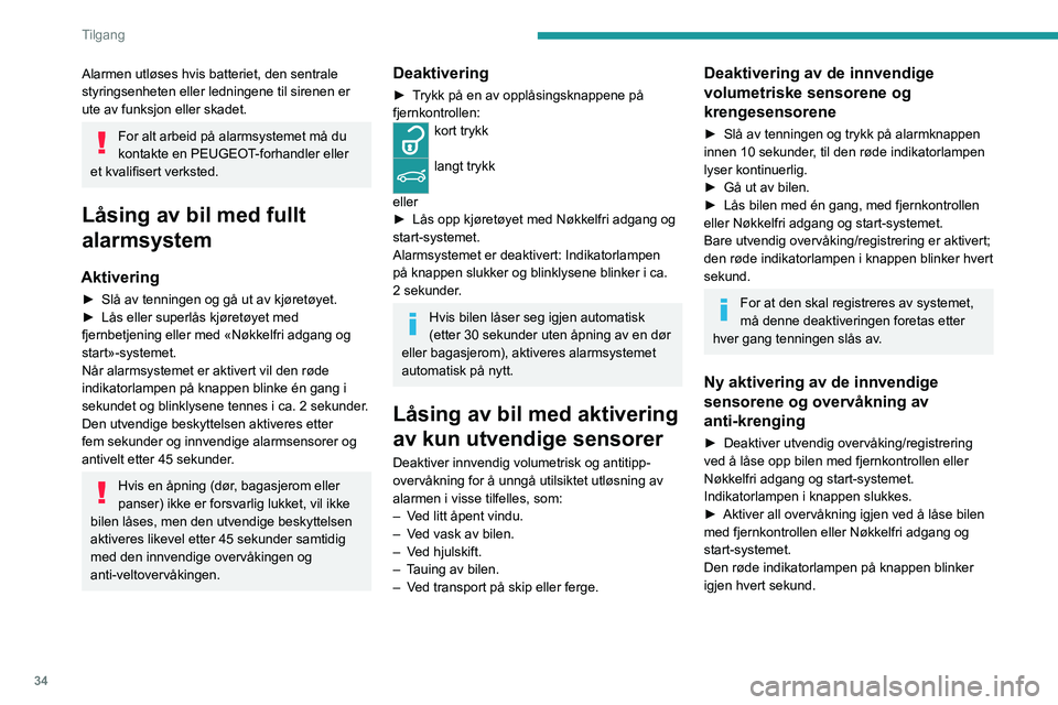 PEUGEOT 3008 2020 Instruksjoner for bruk (in Norwegian) 34
Tilgang
Utløsning av alarm
Når alarmen utløses, vil sirenen lyde samtidig
som blinklysene blinker i 30 sekunder.
Avhengig av landet der bilen selges, forblir
enkelte beskyttelsesfunksjonene ak PEUGEOT 3008 2020 Instruksjoner for bruk (in Norwegian) 34
Tilgang
Utløsning av alarm
Når alarmen utløses, vil sirenen lyde samtidig
som blinklysene blinker i 30 sekunder.
Avhengig av landet der bilen selges, forblir
enkelte beskyttelsesfunksjonene ak