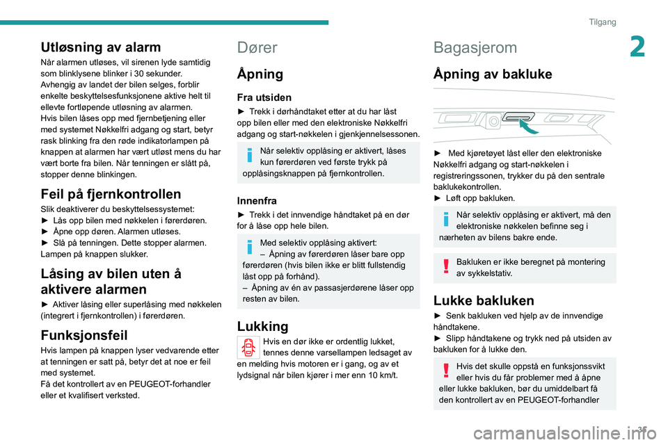 PEUGEOT 3008 2020 Instruksjoner for bruk (in Norwegian) 35
Tilgang
2Utløsning av alarm
Når alarmen utløses, vil sirenen lyde samtidig
som blinklysene blinker i 30 sekunder.
Avhengig av landet der bilen selges, forblir
enkelte beskyttelsesfunksjonene a PEUGEOT 3008 2020 Instruksjoner for bruk (in Norwegian) 35
Tilgang
2Utløsning av alarm
Når alarmen utløses, vil sirenen lyde samtidig
som blinklysene blinker i 30 sekunder.
Avhengig av landet der bilen selges, forblir
enkelte beskyttelsesfunksjonene a