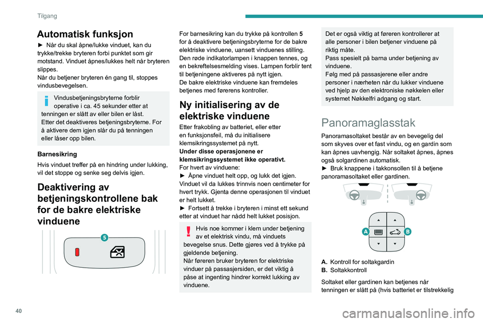 PEUGEOT 3008 2020 Instruksjoner for bruk (in Norwegian) 40
Tilgang
ladet), med motoren i gang, i STOP-modus for
Stopp & Start, og opptil 45 sekunder etter at du
har slått av tenningen eller etter at du har låst
bilen.
Forholdsregler
Du må ikke stikke PEUGEOT 3008 2020 Instruksjoner for bruk (in Norwegian) 40
Tilgang
ladet), med motoren i gang, i STOP-modus for
Stopp & Start, og opptil 45 sekunder etter at du
har slått av tenningen eller etter at du har låst
bilen.
Forholdsregler
Du må ikke stikke