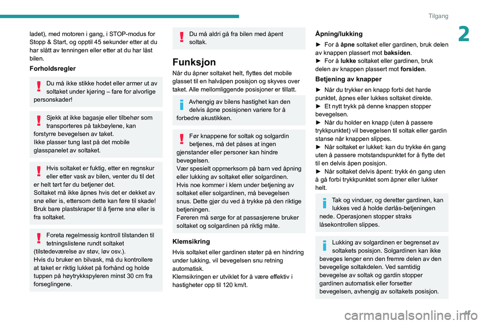 PEUGEOT 3008 2020 Instruksjoner for bruk (in Norwegian) 41
Tilgang
2ladet), med motoren i gang, i STOP-modus for
Stopp & Start, og opptil 45 sekunder etter at du
har slått av tenningen eller etter at du har låst
bilen.
Forholdsregler
Du må ikke stikk PEUGEOT 3008 2020 Instruksjoner for bruk (in Norwegian) 41
Tilgang
2ladet), med motoren i gang, i STOP-modus for
Stopp & Start, og opptil 45 sekunder etter at du
har slått av tenningen eller etter at du har låst
bilen.
Forholdsregler
Du må ikke stikk