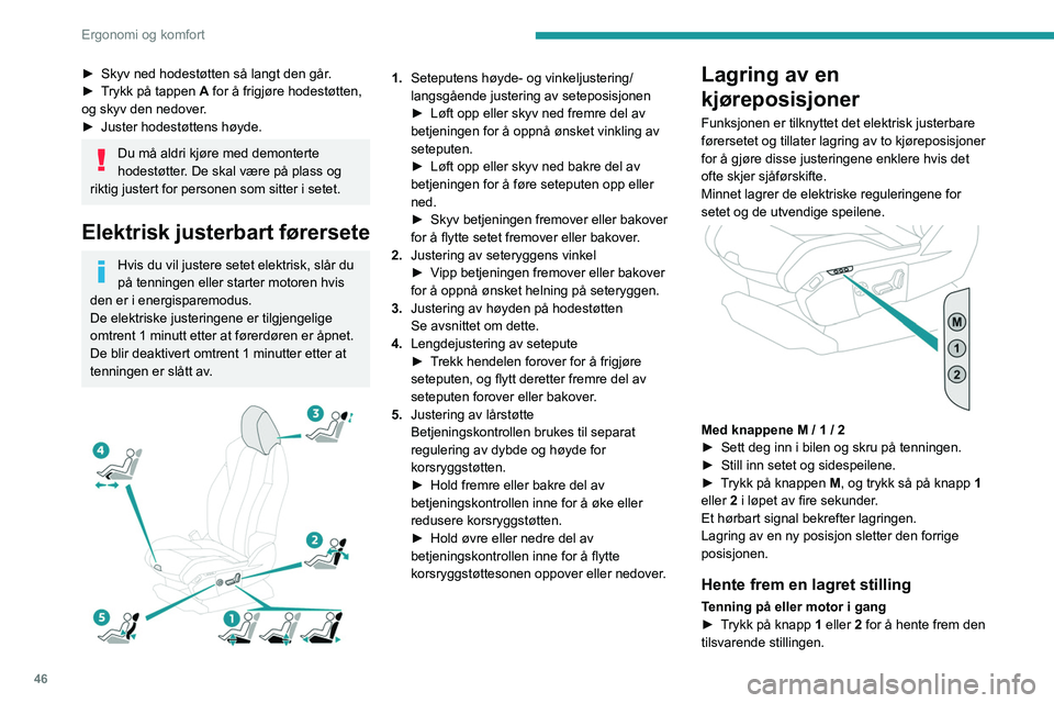 PEUGEOT 3008 2020 Instruksjoner for bruk (in Norwegian) 46
Ergonomi og komfort
Et hørbart signal høres når innstillingen er
fullført.
Du kan stanse den aktuelle bevegelsen ved å
trykke på knappen M, 1 eller 2 eller ved å bruke
én av setekontroll PEUGEOT 3008 2020 Instruksjoner for bruk (in Norwegian) 46
Ergonomi og komfort
Et hørbart signal høres når innstillingen er
fullført.
Du kan stanse den aktuelle bevegelsen ved å
trykke på knappen M, 1 eller 2 eller ved å bruke
én av setekontroll