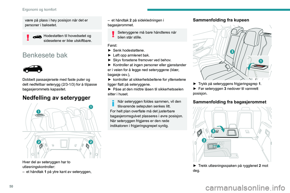 PEUGEOT 3008 2020 Instruksjoner for bruk (in Norwegian) 50
Ergonomi og komfort
Seteryggen 3 folder seg helt sammen over
seteputen.
Flytting av seteryggene
Kontroller først at de ytre
sikkerhetsbeltene ligger flatt langs
seteryggenes låseringer.
â– PEUGEOT 3008 2020 Instruksjoner for bruk (in Norwegian) 50
Ergonomi og komfort
Seteryggen 3 folder seg helt sammen over
seteputen.
Flytting av seteryggene
Kontroller først at de ytre
sikkerhetsbeltene ligger flatt langs
seteryggenes låseringer.
â–