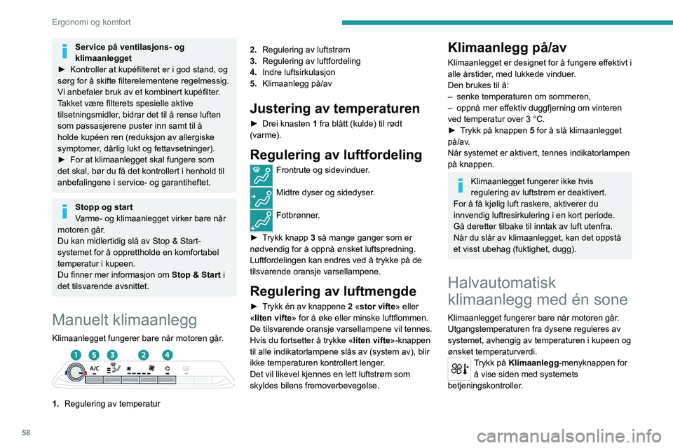 PEUGEOT 3008 2020 Instruksjoner for bruk (in Norwegian) 58
Ergonomi og komfort
1. Regulering av temperatur
2. Regulering av luftstrøm
3. Regulering av luftfordeling
4. Indre luftsirkulasjon
5. Klimaanlegg på/av
6. Maksimal bruk av klimaanlegget
7. PEUGEOT 3008 2020 Instruksjoner for bruk (in Norwegian) 58
Ergonomi og komfort
1. Regulering av temperatur
2. Regulering av luftstrøm
3. Regulering av luftfordeling
4. Indre luftsirkulasjon
5. Klimaanlegg på/av
6. Maksimal bruk av klimaanlegget
7.