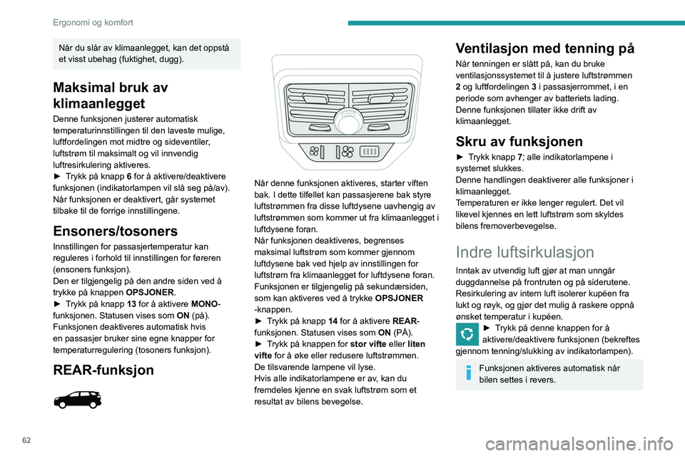 PEUGEOT 3008 2020 Instruksjoner for bruk (in Norwegian) 62
Ergonomi og komfort
Avdugging foran – avising
Med manuelt klimaanlegg
► Still inn temperaturen på maksimum (rød
sone).
► Still inn luftstrømmen på maksimum. Alle de
oransje indikatorl PEUGEOT 3008 2020 Instruksjoner for bruk (in Norwegian) 62
Ergonomi og komfort
Avdugging foran – avising
Med manuelt klimaanlegg
► Still inn temperaturen på maksimum (rød
sone).
► Still inn luftstrømmen på maksimum. Alle de
oransje indikatorl