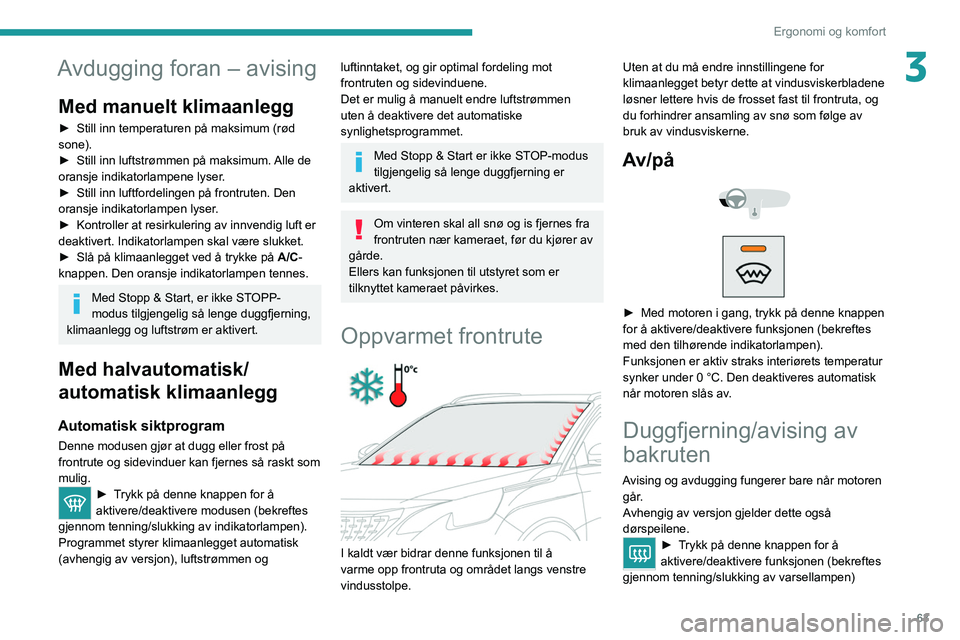 PEUGEOT 3008 2020 Instruksjoner for bruk (in Norwegian) 63
Ergonomi og komfort
3Avdugging foran – avising
Med manuelt klimaanlegg
► Still inn temperaturen på maksimum (rød
sone).
►
Still inn luftstrømmen på maksimum.
Alle de
oransje indikat PEUGEOT 3008 2020 Instruksjoner for bruk (in Norwegian) 63
Ergonomi og komfort
3Avdugging foran – avising
Med manuelt klimaanlegg
► Still inn temperaturen på maksimum (rød
sone).
►
Still inn luftstrømmen på maksimum.
Alle de
oransje indikat