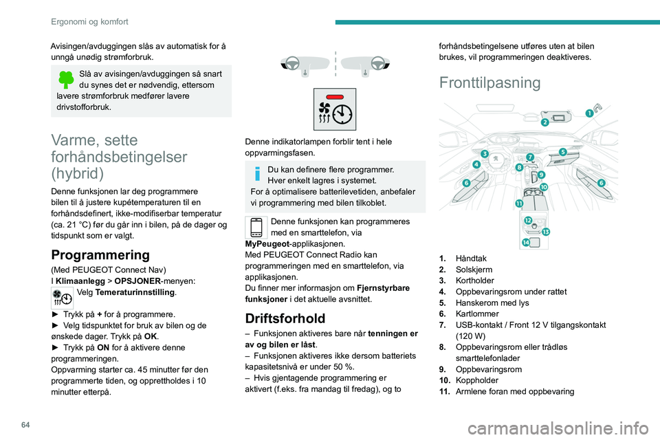 PEUGEOT 3008 2020 Instruksjoner for bruk (in Norwegian) 64
Ergonomi og komfort
12.Bakre 12 V tilgangskontakt (120 W)
13. Oppbevaringsrom eller vifte bak
14. 230 V/50 Hz-kontakt
Solskjerm
► Når tenningen er på, løft den skjulte klaffen;
avhengig av v PEUGEOT 3008 2020 Instruksjoner for bruk (in Norwegian) 64
Ergonomi og komfort
12.Bakre 12 V tilgangskontakt (120 W)
13. Oppbevaringsrom eller vifte bak
14. 230 V/50 Hz-kontakt
Solskjerm
► Når tenningen er på, løft den skjulte klaffen;
avhengig av v