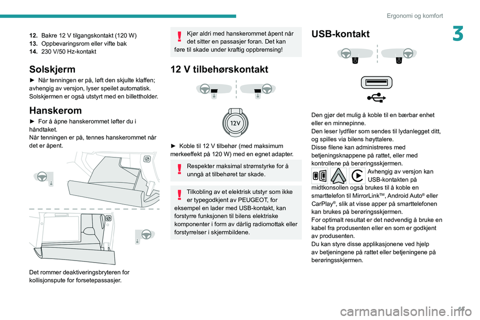 PEUGEOT 3008 2020 Instruksjoner for bruk (in Norwegian) 65
Ergonomi og komfort
312.Bakre 12 V tilgangskontakt (120 W)
13. Oppbevaringsrom eller vifte bak
14. 230
V/50 Hz-kontakt
Solskjerm
► Når tenningen er på, løft den skjulte klaffen;
avhengig PEUGEOT 3008 2020 Instruksjoner for bruk (in Norwegian) 65
Ergonomi og komfort
312.Bakre 12 V tilgangskontakt (120 W)
13. Oppbevaringsrom eller vifte bak
14. 230
V/50 Hz-kontakt
Solskjerm
► Når tenningen er på, løft den skjulte klaffen;
avhengig