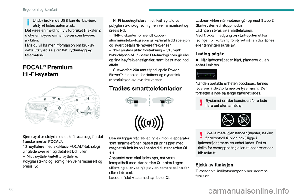 PEUGEOT 3008 2020  Instruksjoner for bruk (in Norwegian) 66
Ergonomi og komfort
Under bruk med USB kan det bærbare 
utstyret lades automatisk.
Det vises en melding hvis forbruket til eksternt 
utstyr er høyere enn amperen som leveres 
av bilen.
Hvis du vi