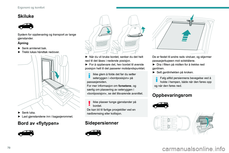 PEUGEOT 3008 2020 Instruksjoner for bruk (in Norwegian) 70
Ergonomi og komfort
Avhengig av versjon er oppbevaringsboksene
i gulvet, ved foten på sidesetene på andre
seterad.
Den kan også oppbevare det midlertidige
punkteringssettet på venstre side.
PEUGEOT 3008 2020 Instruksjoner for bruk (in Norwegian) 70
Ergonomi og komfort
Avhengig av versjon er oppbevaringsboksene
i gulvet, ved foten på sidesetene på andre
seterad.
Den kan også oppbevare det midlertidige
punkteringssettet på venstre side.
