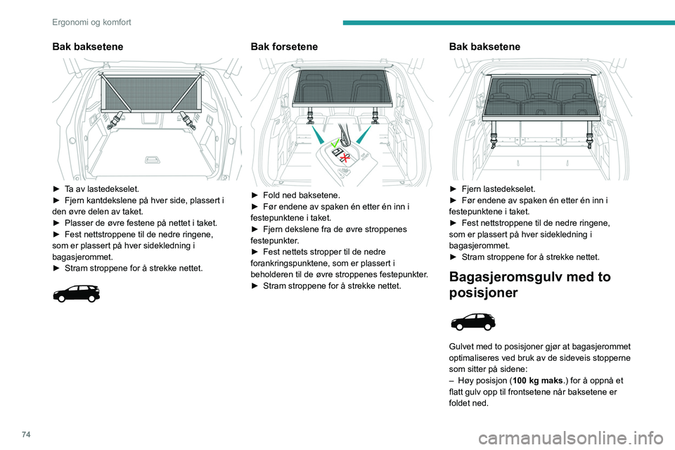 PEUGEOT 3008 2020 Instruksjoner for bruk (in Norwegian) 74
Ergonomi og komfort
– Lav posisjon ( 150 kg maks.) maksimalt volum
i bagasjerommet.
PÃ¥ enkelte versjoner kan ikke gulvet i
bagasjerommet monteres i nederste
posisjon.
For å endre høyden:
â– PEUGEOT 3008 2020 Instruksjoner for bruk (in Norwegian) 74
Ergonomi og komfort
– Lav posisjon ( 150 kg maks.) maksimalt volum
i bagasjerommet.
PÃ¥ enkelte versjoner kan ikke gulvet i
bagasjerommet monteres i nederste
posisjon.
For å endre høyden:
â–