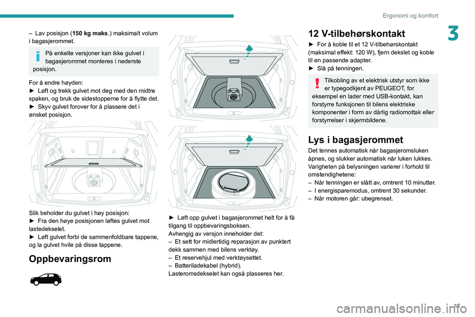 PEUGEOT 3008 2020 Instruksjoner for bruk (in Norwegian) 75
Ergonomi og komfort
3– Lav posisjon (150 kg maks.) maksimalt volum
i bagasjerommet.
PÃ¥ enkelte versjoner kan ikke gulvet i
bagasjerommet monteres i nederste
posisjon.
For å endre høyden:
â– PEUGEOT 3008 2020 Instruksjoner for bruk (in Norwegian) 75
Ergonomi og komfort
3– Lav posisjon (150 kg maks.) maksimalt volum
i bagasjerommet.
PÃ¥ enkelte versjoner kan ikke gulvet i
bagasjerommet monteres i nederste
posisjon.
For å endre høyden:
â–