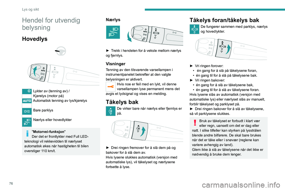 PEUGEOT 3008 2020 Instruksjoner for bruk (in Norwegian) 76
Lys og sikt
Hendel for utvendig
belysning
Hovedlys
Lykter av (tenning av) /
Kjørelys (motor på)
Automatisk tenning av lys/kjørelys
Bare parklys
Nærlys eller hovedlykter
"Motorvei PEUGEOT 3008 2020 Instruksjoner for bruk (in Norwegian) 76
Lys og sikt
Hendel for utvendig
belysning
Hovedlys
Lykter av (tenning av) /
Kjørelys (motor på)
Automatisk tenning av lys/kjørelys
Bare parklys
Nærlys eller hovedlykter
"Motorvei