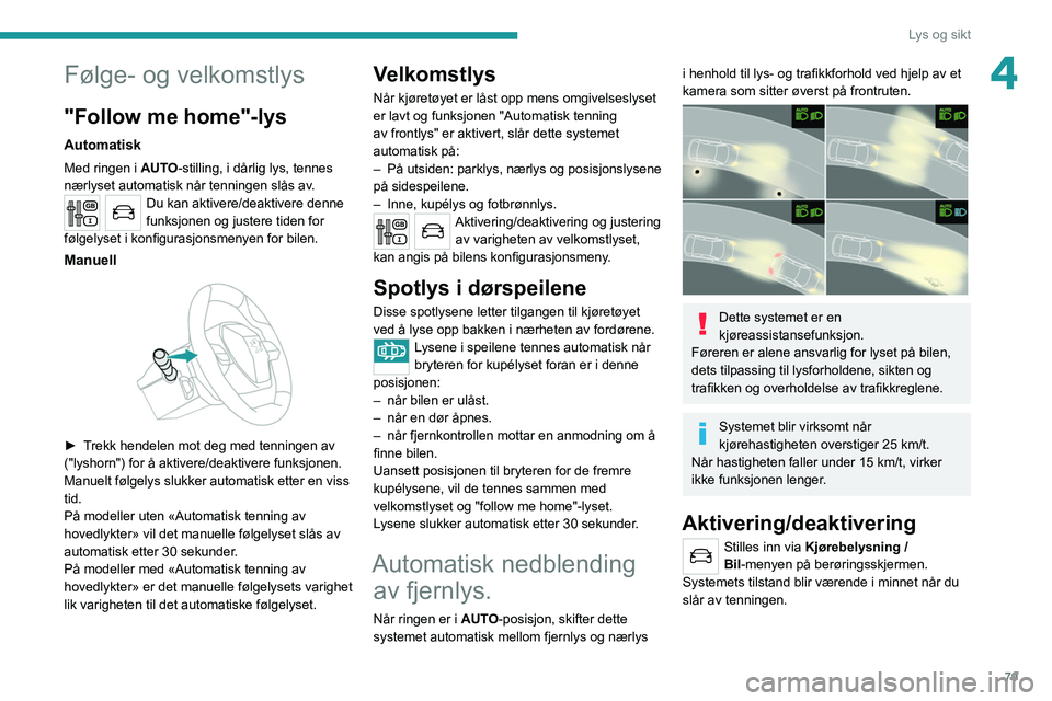 PEUGEOT 3008 2020 Instruksjoner for bruk (in Norwegian) 79
Lys og sikt
4Følge- og velkomstlys
"Follow me home"-lys
Automatisk
Med ringen i AUTO-stilling, i dårlig lys, tennes
nærlyset automatisk når tenningen slås av.
Du kan aktivere/deaktive PEUGEOT 3008 2020 Instruksjoner for bruk (in Norwegian) 79
Lys og sikt
4Følge- og velkomstlys
"Follow me home"-lys
Automatisk
Med ringen i AUTO-stilling, i dårlig lys, tennes
nærlyset automatisk når tenningen slås av.
Du kan aktivere/deaktive