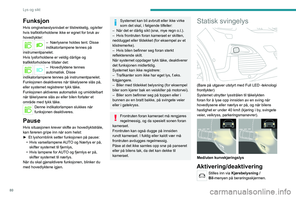 PEUGEOT 3008 2020 Instruksjoner for bruk (in Norwegian) 80
Lys og sikt
Funksjon
Hvis omgivelseslysnivået er tilstrekkelig, og/eller
hvis trafikkforholdene ikke er egnet for bruk av
hovedlykter:
– Nærlysene holdes tent. Disse
indikatorlampene tennes PEUGEOT 3008 2020 Instruksjoner for bruk (in Norwegian) 80
Lys og sikt
Funksjon
Hvis omgivelseslysnivået er tilstrekkelig, og/eller
hvis trafikkforholdene ikke er egnet for bruk av
hovedlykter:
– Nærlysene holdes tent. Disse
indikatorlampene tennes