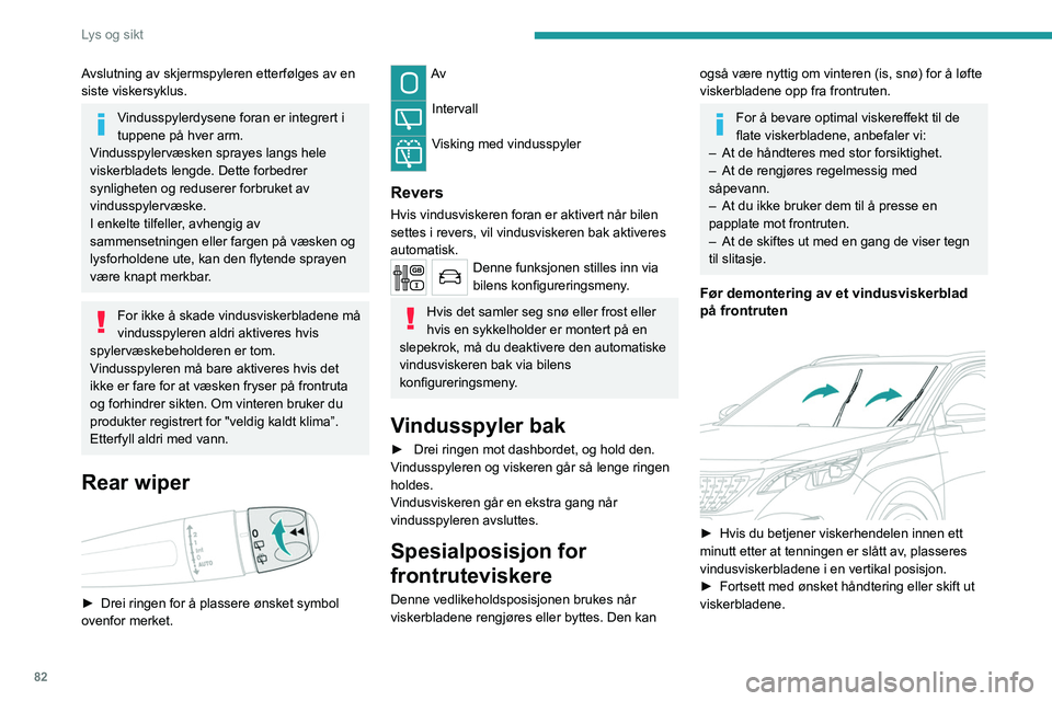 PEUGEOT 3008 2020 Instruksjoner for bruk (in Norwegian) 82
Lys og sikt
Avslutning av skjermspyleren etterfølges av en
siste viskersyklus.
Vindusspylerdysene foran er integrert i
tuppene på hver arm.
Vindusspylervæsken sprayes langs hele
viskerbladets PEUGEOT 3008 2020 Instruksjoner for bruk (in Norwegian) 82
Lys og sikt
Avslutning av skjermspyleren etterfølges av en
siste viskersyklus.
Vindusspylerdysene foran er integrert i
tuppene på hver arm.
Vindusspylervæsken sprayes langs hele
viskerbladets