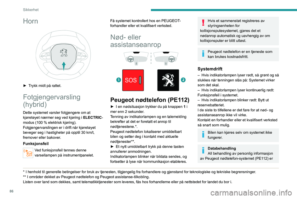 PEUGEOT 3008 2020 Instruksjoner for bruk (in Norwegian) 86
Sikkerhet
Horn
► Trykk midt på rattet.
Fotgjengervarsling
(hybrid)
Dette systemet varsler fotgjengere om at
kjøretøyet nærmer seg ved kjøring i ELECTRIC-
modus (100 % elektrisk kjøring PEUGEOT 3008 2020 Instruksjoner for bruk (in Norwegian) 86
Sikkerhet
Horn
► Trykk midt på rattet.
Fotgjengervarsling
(hybrid)
Dette systemet varsler fotgjengere om at
kjøretøyet nærmer seg ved kjøring i ELECTRIC-
modus (100 % elektrisk kjøring