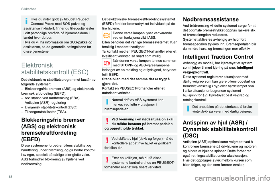 PEUGEOT 3008 2020  Instruksjoner for bruk (in Norwegian) 88
Sikkerhet
overvåker DCS-systemet hvert hjul og påvirker 
automatisk bremsen på ett eller flere hjul, og 
likeledes motoren for å holde bilen på ønsket 
kurs innenfor rammene av de fysiske lov